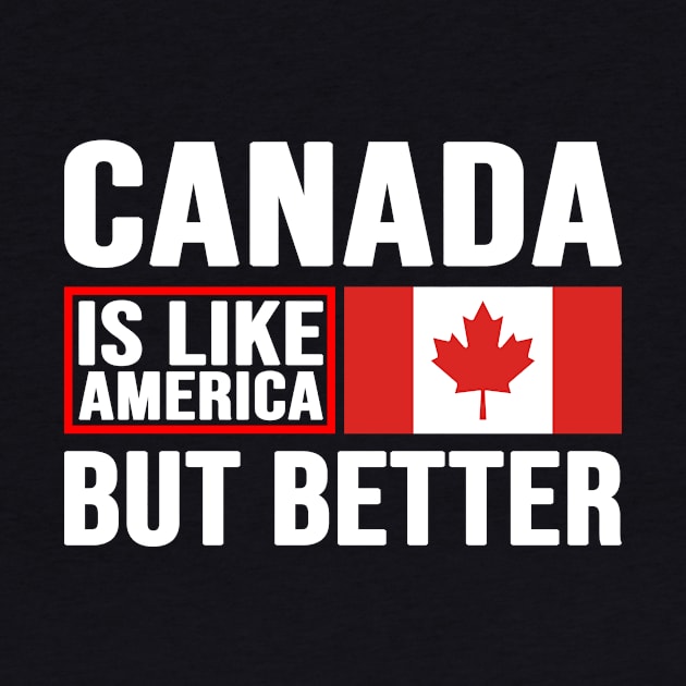 Canadian Patriot, Canada Is Like America But Better, Canada by Jakavonis